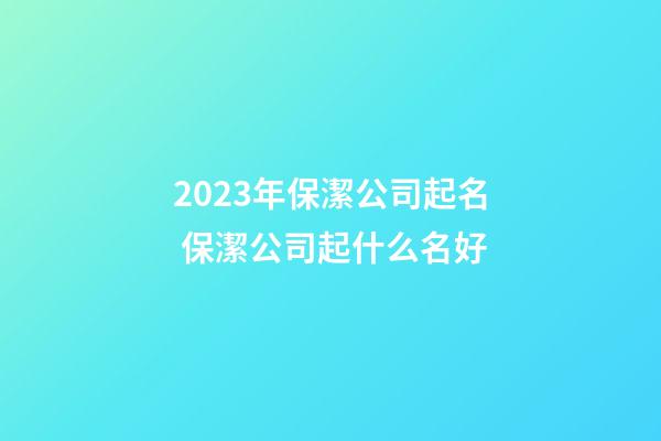 2023年保潔公司起名 保潔公司起什么名好-第1張-公司起名-玄機(jī)派